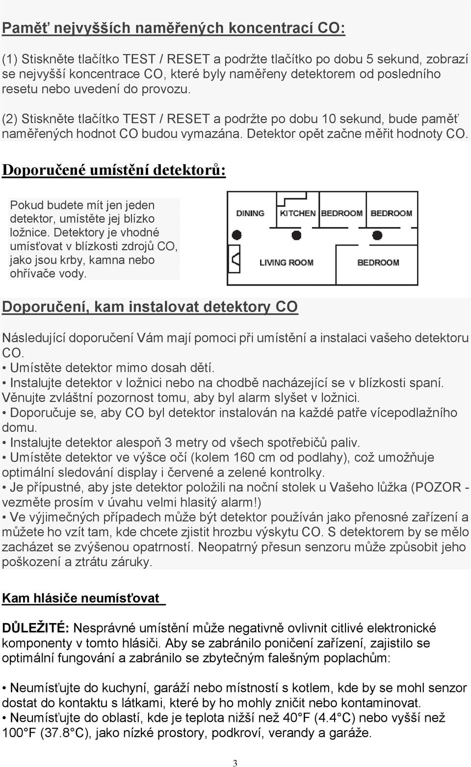 Doporučené umístění detektorů: Pokud budete mít jen jeden detektor, umístěte jej blízko ložnice. Detektory je vhodné umísťovat v blízkosti zdrojů CO, jako jsou krby, kamna nebo ohřívače vody.