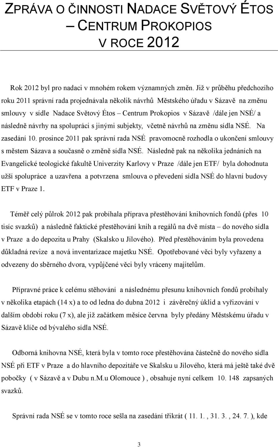 návrhy na spolupráci s jinými subjekty, včetně návrhů na změnu sídla NSÉ. Na zasedání 10.