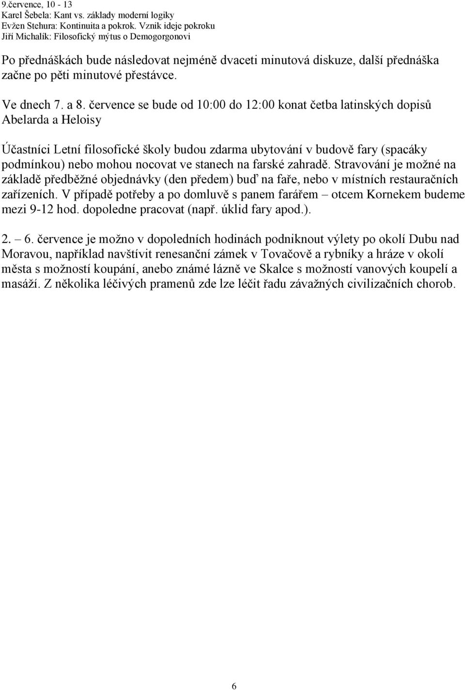 července se bude od 10:00 do 12:00 konat četba latinských dopisů Abelarda a Heloisy Účastníci Letní filosofické školy budou zdarma ubytování v budově fary (spacáky podmínkou) nebo mohou nocovat ve