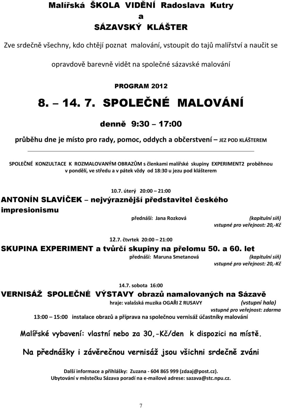 SPOLEČNÉ MALOVÁNÍ denně 9:30 17:00 průběhu dne je místo pro rady, pomoc, oddych a občerstvení JEZ POD KLÁŠTEREM SPOLEČNÉ KONZULTACE K ROZMALOVANÝM OBRAZŮM s členkami malířské skupiny EXPERIMENT2