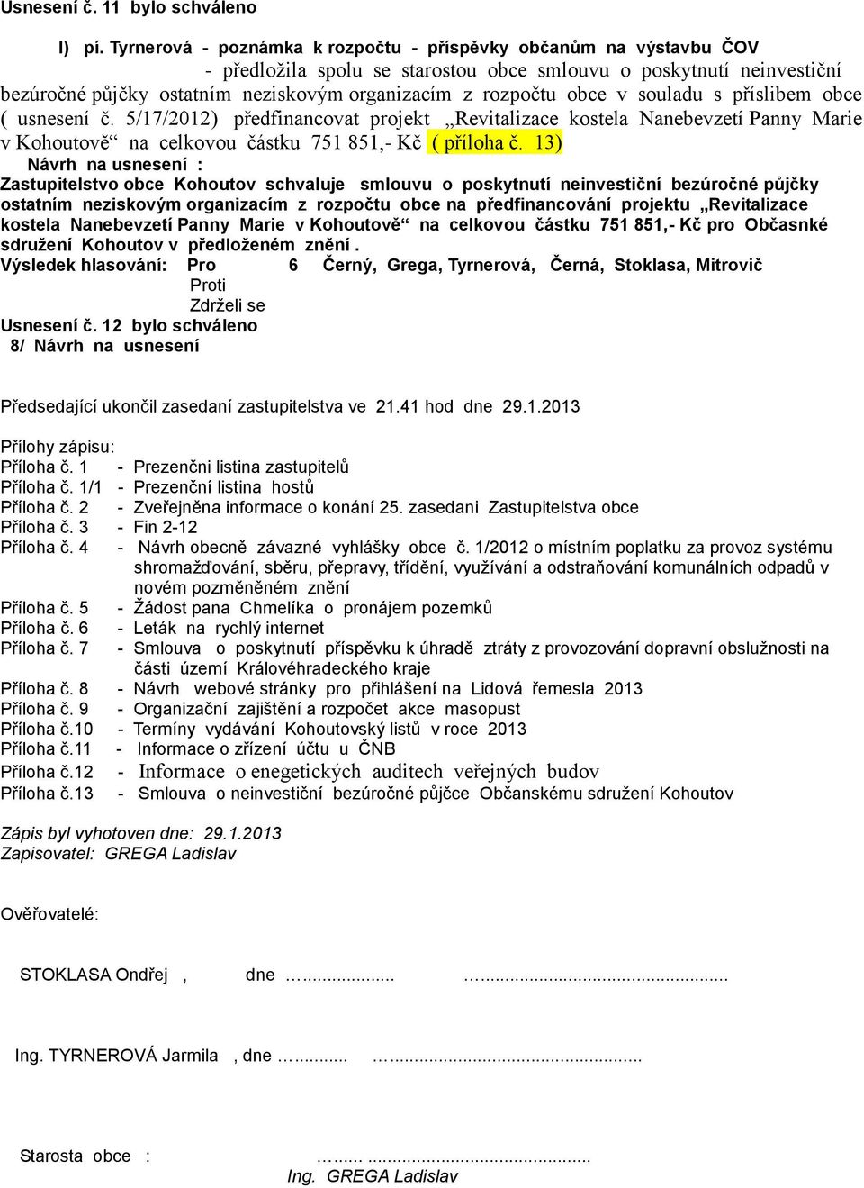 obce v souladu s příslibem obce ( usnesení č. 5/17/2012) předfinancovat projekt Revitalizace kostela Nanebevzetí Panny Marie v Kohoutově na celkovou částku 751 851,- Kč ( příloha č.