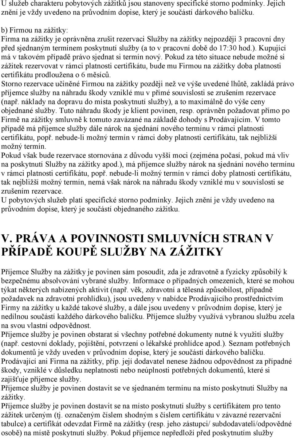 Pokud za této situace nebude možné si zážitek rezervovat v rámci platnosti certifikátu, bude mu Firmou na zážitky doba platnosti certifikátu prodloužena o 6 měsíců.