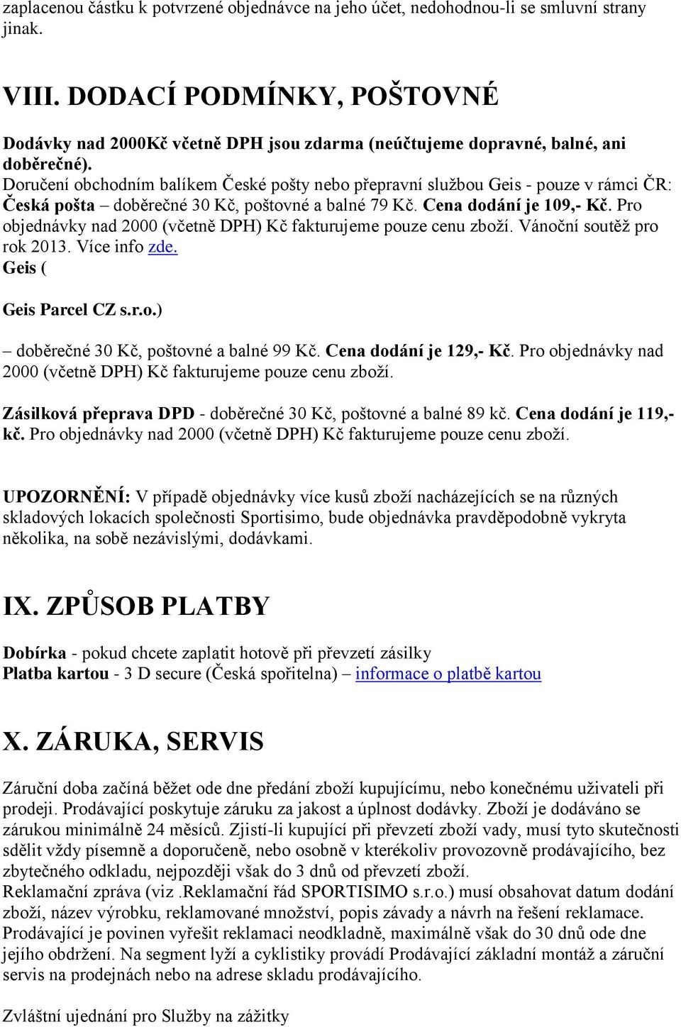 Doručení obchodním balíkem České pošty nebo přepravní službou Geis - pouze v rámci ČR: Česká pošta doběrečné 30 Kč, poštovné a balné 79 Kč. Cena dodání je 109,- Kč.