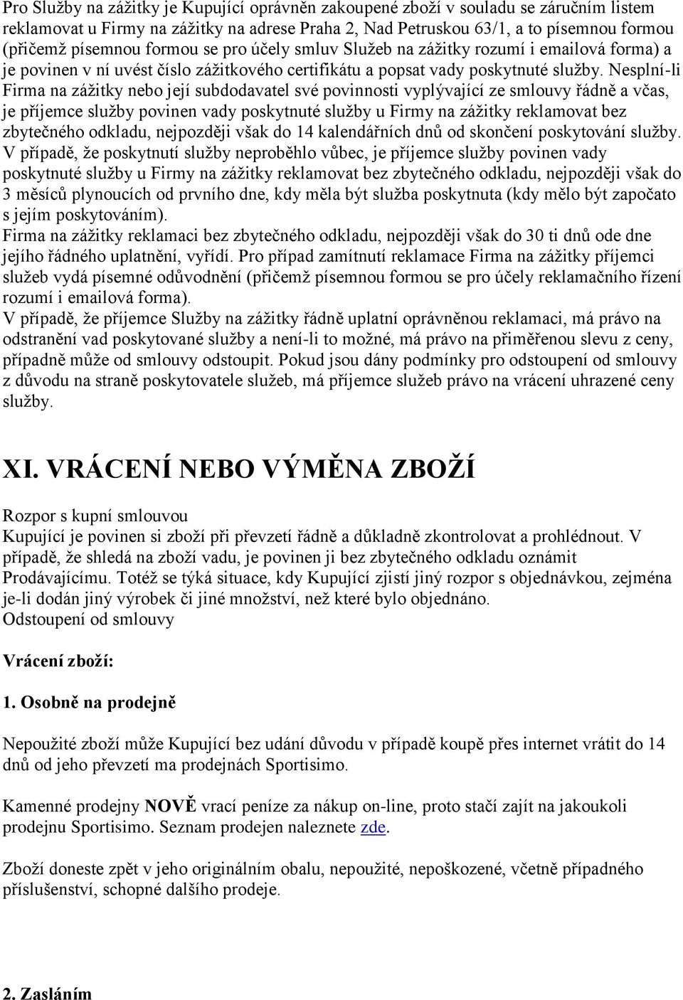 Nesplní-li Firma na zážitky nebo její subdodavatel své povinnosti vyplývající ze smlouvy řádně a včas, je příjemce služby povinen vady poskytnuté služby u Firmy na zážitky reklamovat bez zbytečného