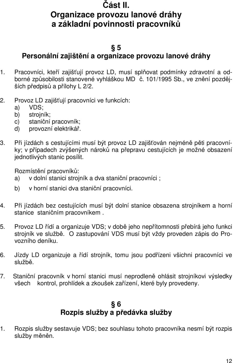 2. 2. Provoz LD zajišťují pracovníci ve funkcích: a) VDS; b) strojník; c) staniční pracovník; d) provozní elektrikář. 3.