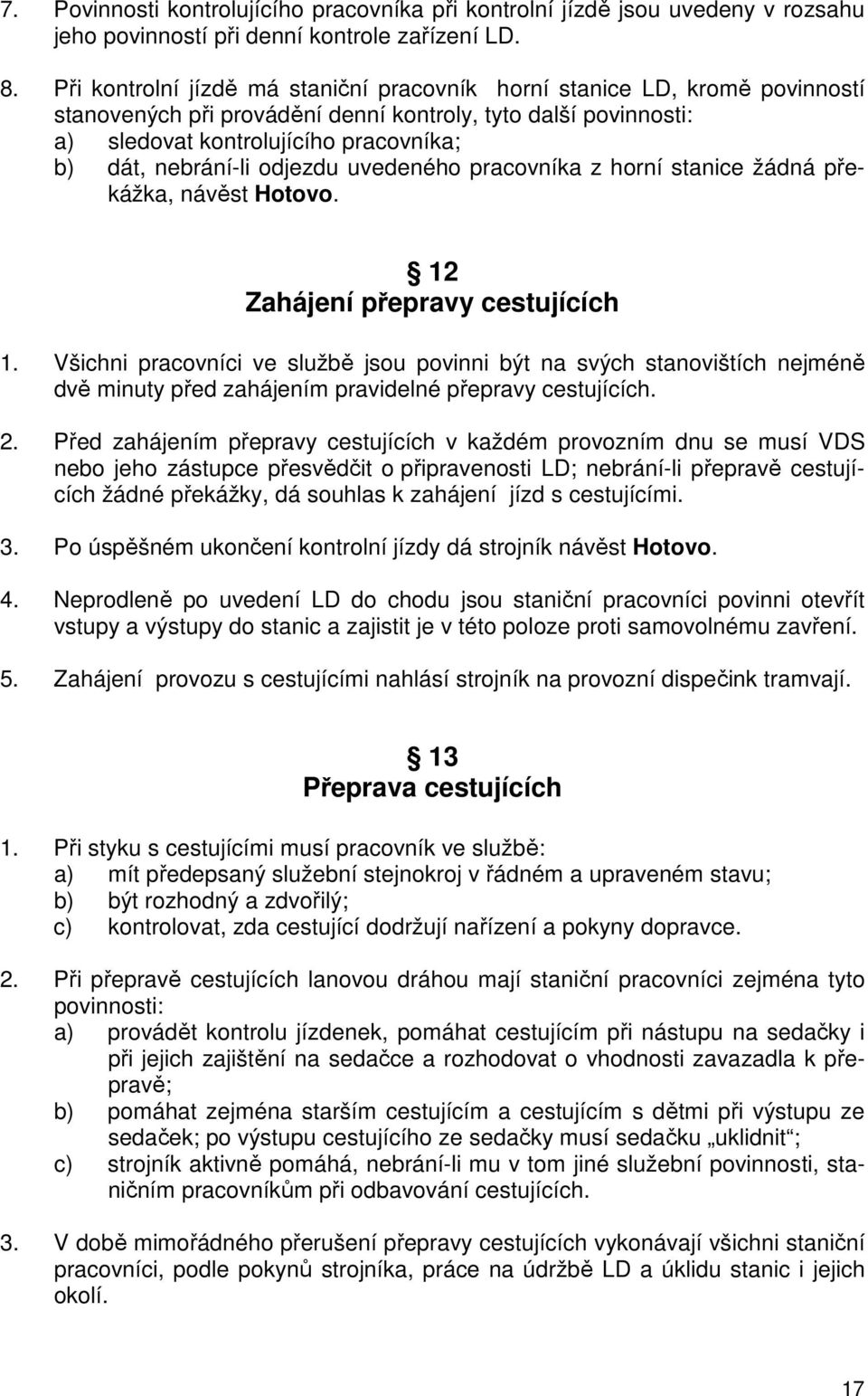 odjezdu uvedeného pracovníka z horní stanice žádná překážka, návěst Hotovo. 12 Zahájení přepravy cestujících 1.