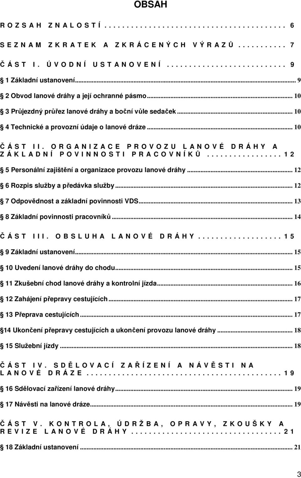 .. 10 4 Technické a provozní údaje o lanové dráze... 10 Č Á S T I I. O R G A N I Z A C E P R O V O Z U L A N O V É D R Á H Y A Z Á K L A D N Í P O V I N N O S T I P R A C O V N Í K Ů.