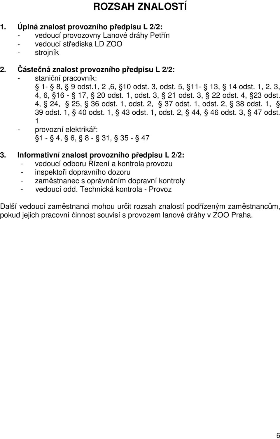 4, 24, 25, 36 odst. 1, odst. 2, 37 odst. 1, odst. 2, 38 odst. 1, 39 odst. 1, 40 odst. 1, 43 odst. 1, odst. 2, 44, 46 odst. 3, 47 odst. 1 - provozní elektrikář: 1-4, 6, 8-31, 35-47 3.