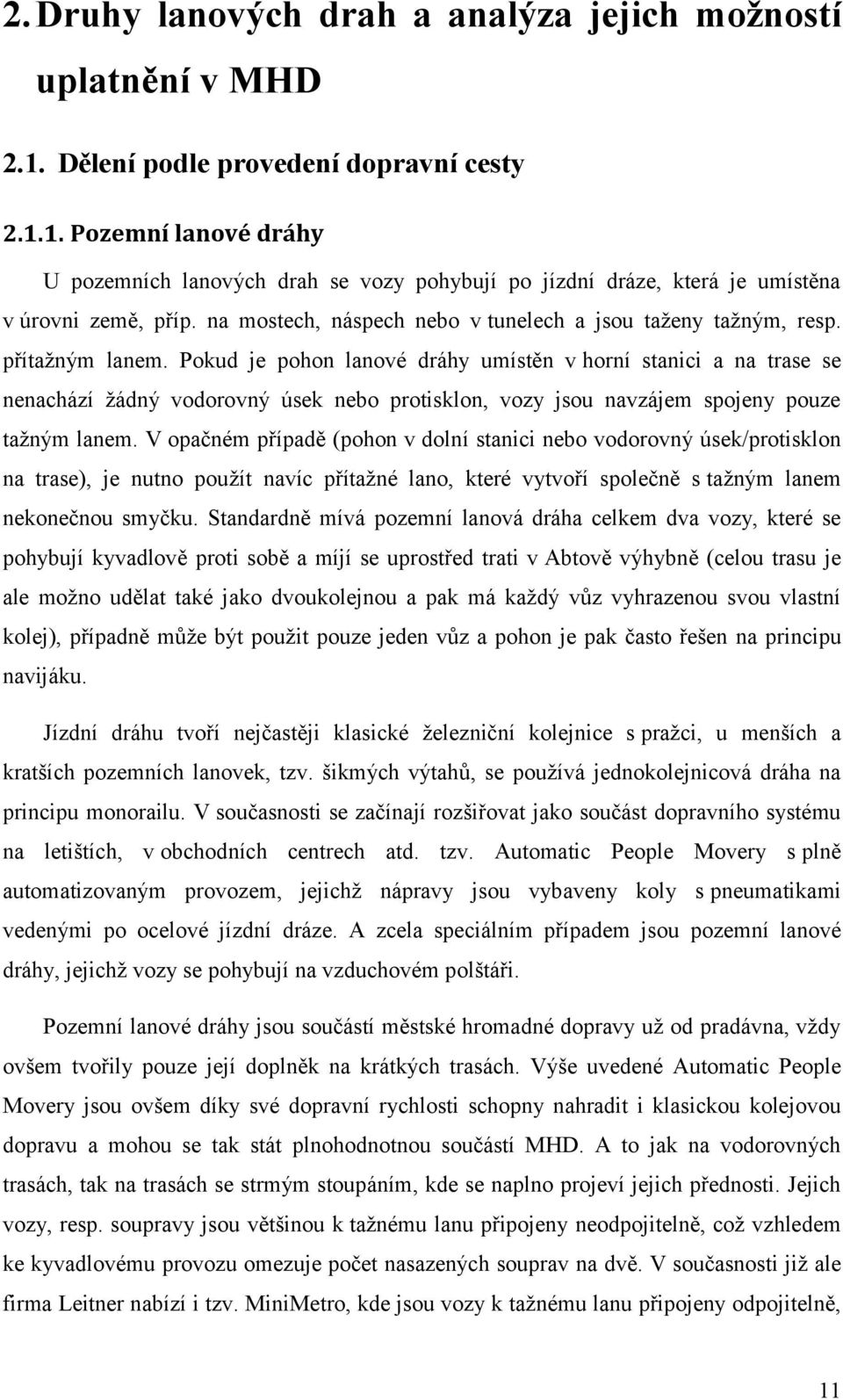 Pokud je pohon lanové dráhy umístěn v horní stanici a na trase se nenachází žádný vodorovný úsek nebo protisklon, vozy jsou navzájem spojeny pouze tažným lanem.