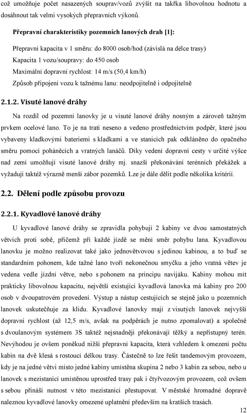 m/s (50,4 km/h) Způsob připojení vozu k tažnému lanu: neodpojitelně i odpojitelně 2.