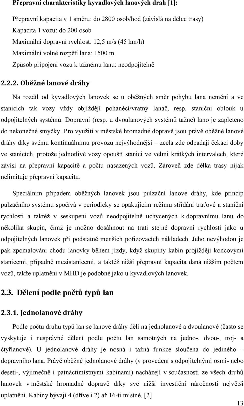 2.2. Oběžné lanové dráhy Na rozdíl od kyvadlových lanovek se u oběžných směr pohybu lana nemění a ve stanicích tak vozy vždy objíždějí poháněcí/vratný lanáč, resp.