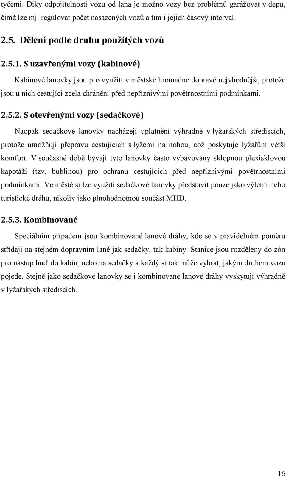 S uzavřenými vozy (kabinové) Kabinové lanovky jsou pro využití v městské hromadné dopravě nejvhodnější, protože jsou u nich cestující zcela chráněni před nepříznivými povětrnostními podmínkami. 2.