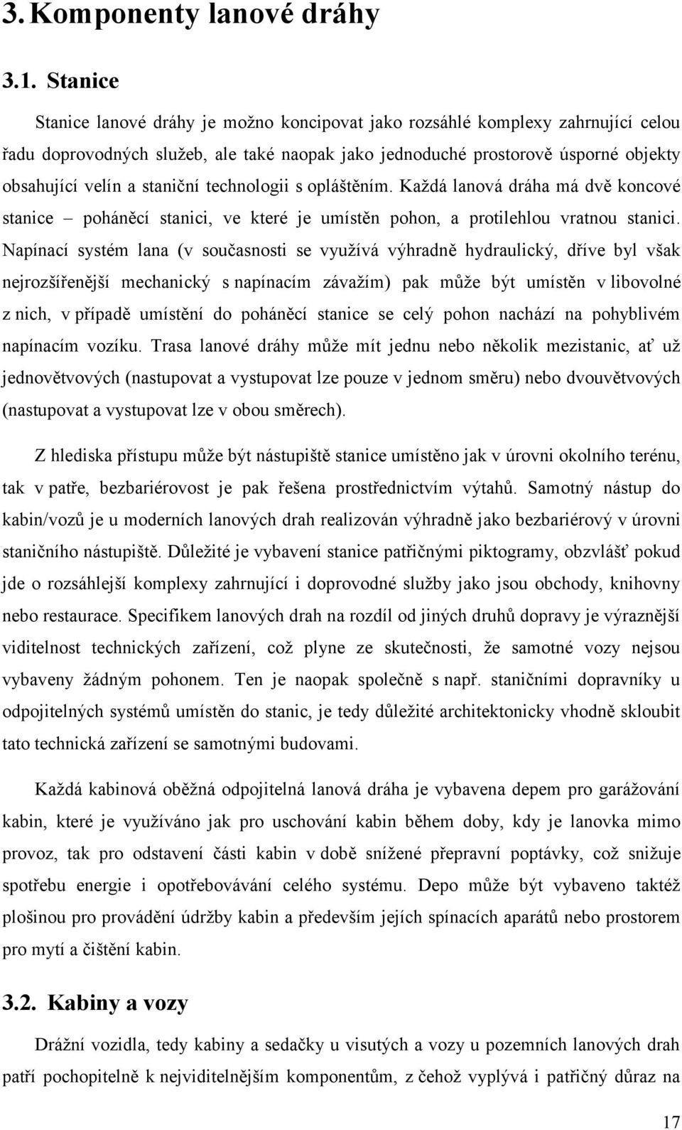 staniční technologii s opláštěním. Každá lanová dráha má dvě koncové stanice poháněcí stanici, ve které je umístěn pohon, a protilehlou vratnou stanici.