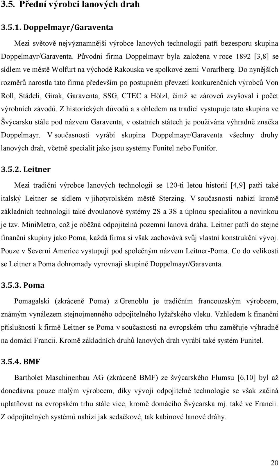 Do nynějších rozměrů narostla tato firma především po postupném převzetí konkurenčních výrobců Von Roll, Städeli, Girak, Garaventa, SSG, CTEC a Hölzl, čímž se zároveň zvyšoval i počet výrobních