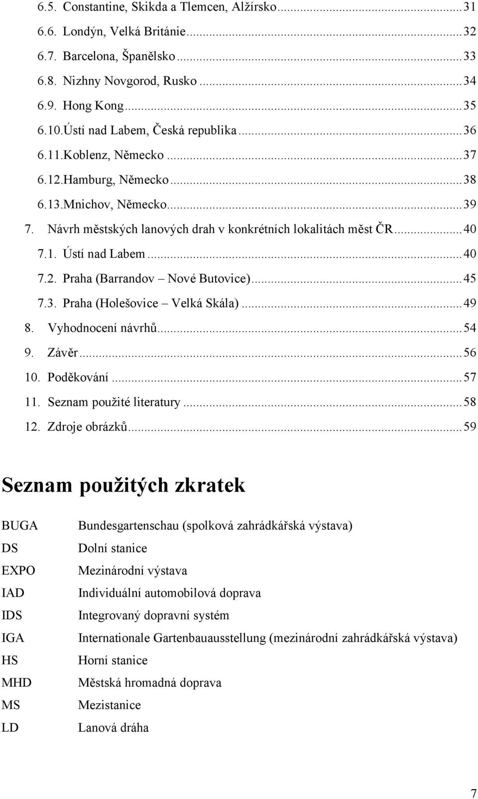 .. 40 7.2. Praha (Barrandov Nové Butovice)... 45 7.3. Praha (Holešovice Velká Skála)... 49 8. Vyhodnocení návrhů... 54 9. Závěr... 56 10. Poděkování... 57 11. Seznam použité literatury... 58 12.