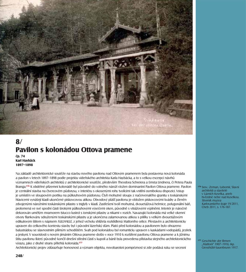 architekta Karla Haybäcka, a to s velkou excerpcí návrhů významných vídeňských architektů z architektonické soutěže, především Theodora Schreiera a Ernsta Lindnera, či Petera Paula Branga.