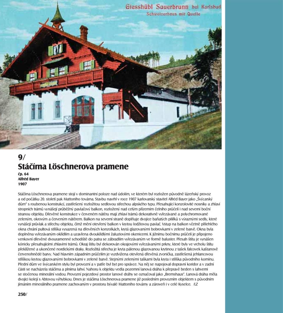 Přesahující konzolovité nosníky a zhlaví stropních trámů vynášejí průběžný pavlačový balkon, rozložený nad celým přízemím čelního průčelí i nad severní boční stranou objektu.