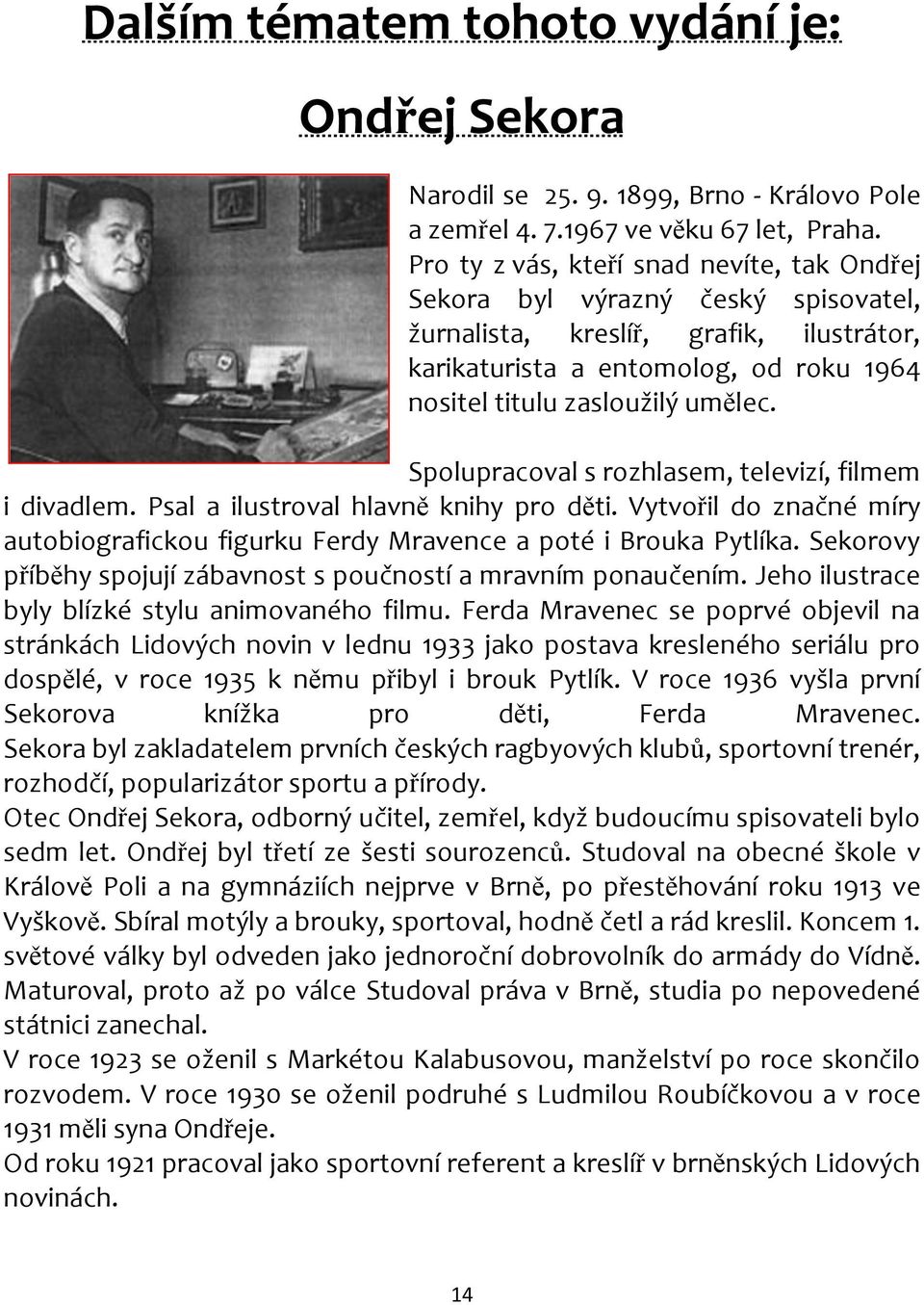 Spolupracoval s rozhlasem, televizí, filmem i divadlem. Psal a ilustroval hlavně knihy pro děti. Vytvořil do značné míry autobiografickou figurku Ferdy Mravence a poté i Brouka Pytlíka.