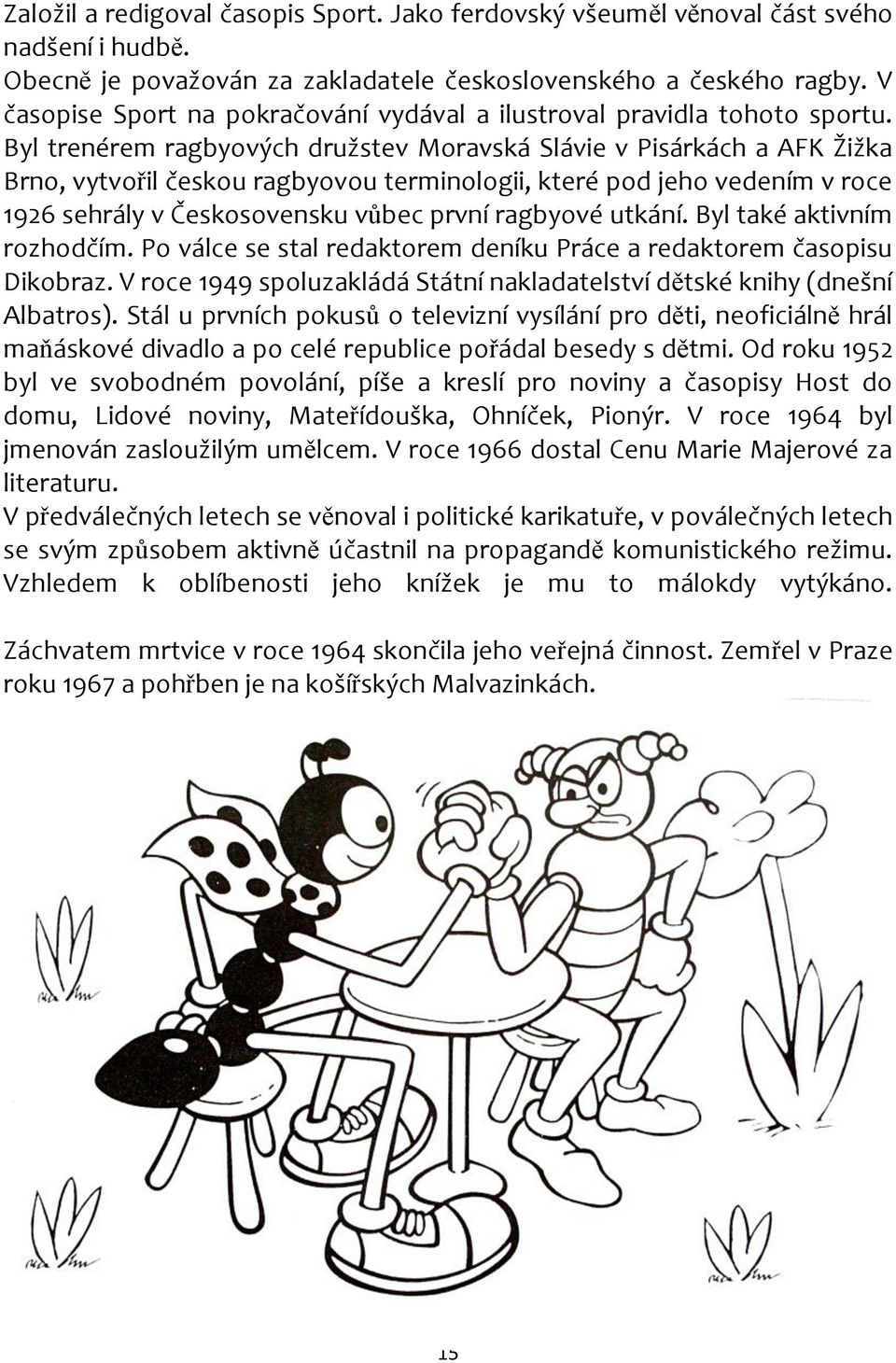 Byl trenérem ragbyových družstev Moravská Slávie v Pisárkách a AFK Žižka Brno, vytvořil českou ragbyovou terminologii, které pod jeho vedením v roce 1926 sehrály v Českosovensku vůbec první ragbyové