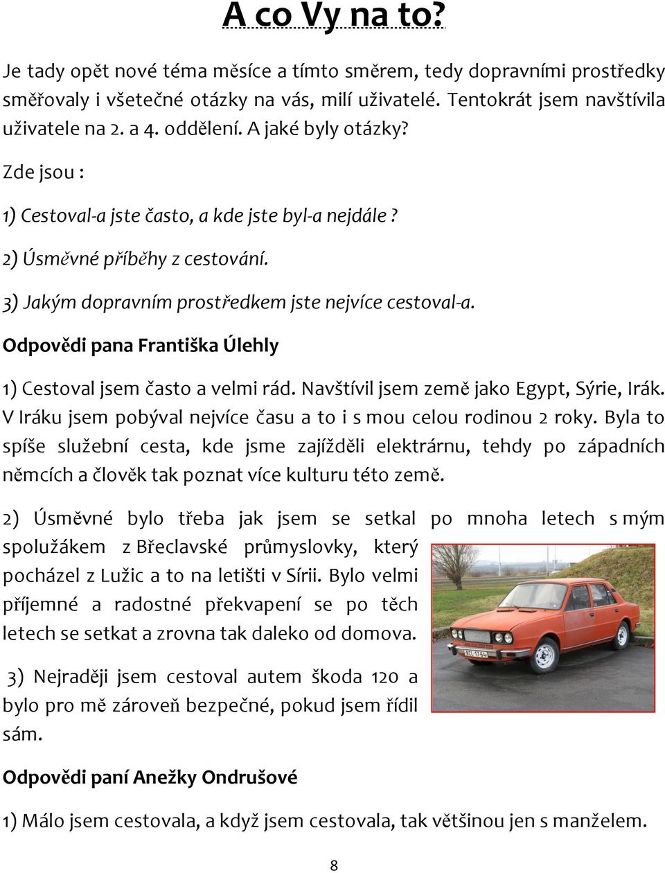 Odpovědi pana Františka Úlehly 1) Cestoval jsem často a velmi rád. Navštívil jsem země jako Egypt, Sýrie, Irák. V Iráku jsem pobýval nejvíce času a to i s mou celou rodinou 2 roky.