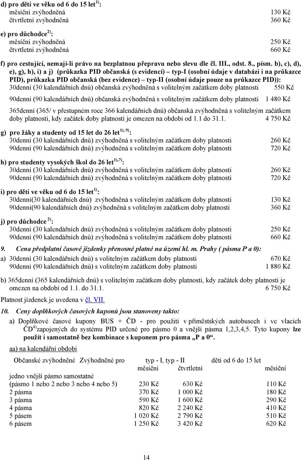 b), c), d), e), g), h), i) a j) (průkazka PID občanská (s evidencí) typ-i (osobní údaje v databázi i na průkazce PID), průkazka PID občanská (bez evidence) typ-ii (osobní údaje pouze na průkazce