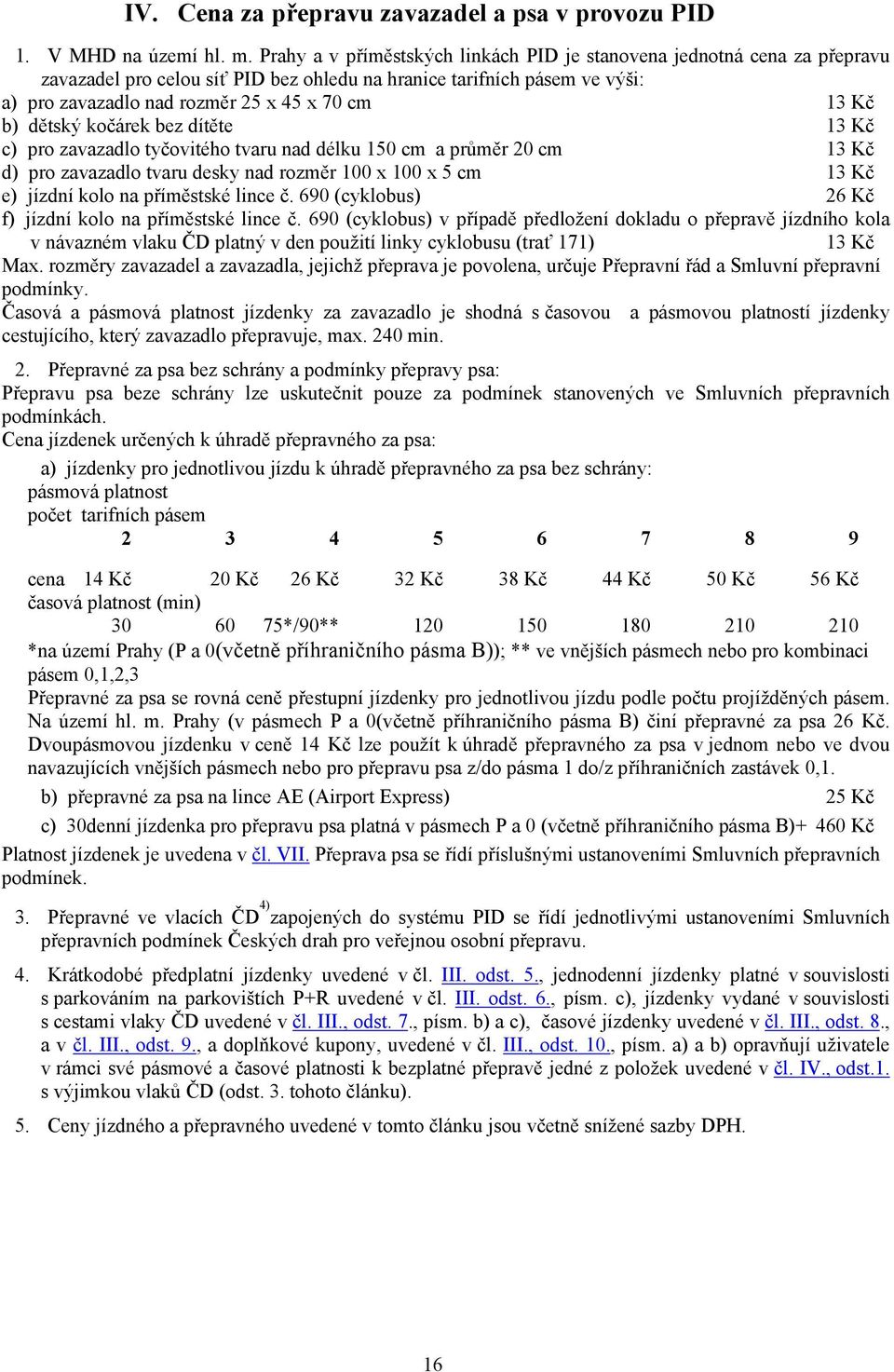 b) dětský kočárek bez dítěte 13 Kč c) pro zavazadlo tyčovitého tvaru nad délku 150 cm a průměr 20 cm 13 Kč d) pro zavazadlo tvaru desky nad rozměr 100 x 100 x 5 cm 13 Kč e) jízdní kolo na příměstské