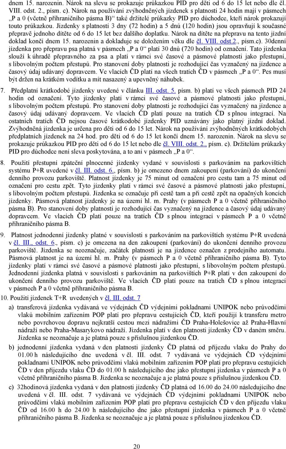 Jízdenky s platností 3 dny (72 hodin) a 5 dnů (120 hodin) jsou opravňují k současné přepravě jednoho dítěte od 6 do 15 let bez dalšího doplatku.