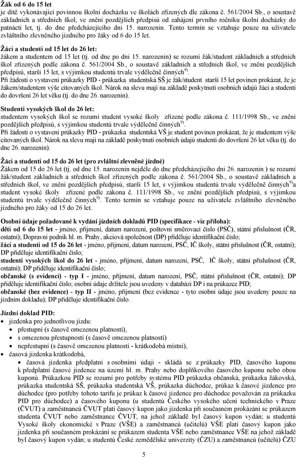 Tento termín se vztahuje pouze na uživatele zvláštního zlevněného jízdného pro žáky od 6 do 15 let. Žáci a studenti od 15 let do 26 let: žákem a studentem od 15 let (tj. od dne po dni 15.