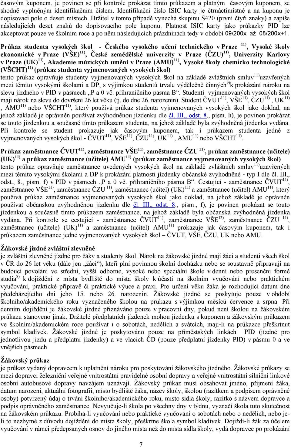 Držitel v tomto případě vynechá skupinu S420 (první čtyři znaky) a zapíše následujících deset znaků do dopisovacího pole kuponu.