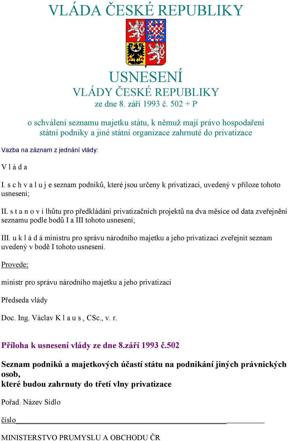 s c h v a l u j e seznam podniků, které jsou určeny k privatizaci, uvedený v příloze tohoto usnesení; II.