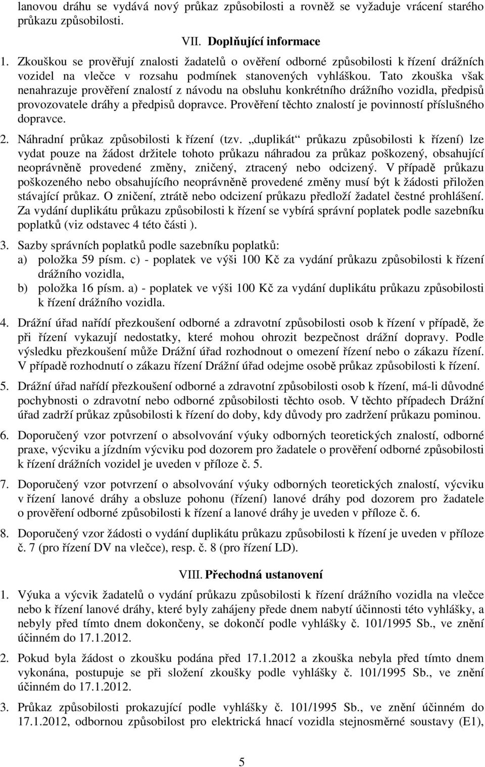 Tato zkouška však nenahrazuje prověření znalostí z návodu na obsluhu konkrétního drážního vozidla, předpisů provozovatele dráhy a předpisů dopravce.