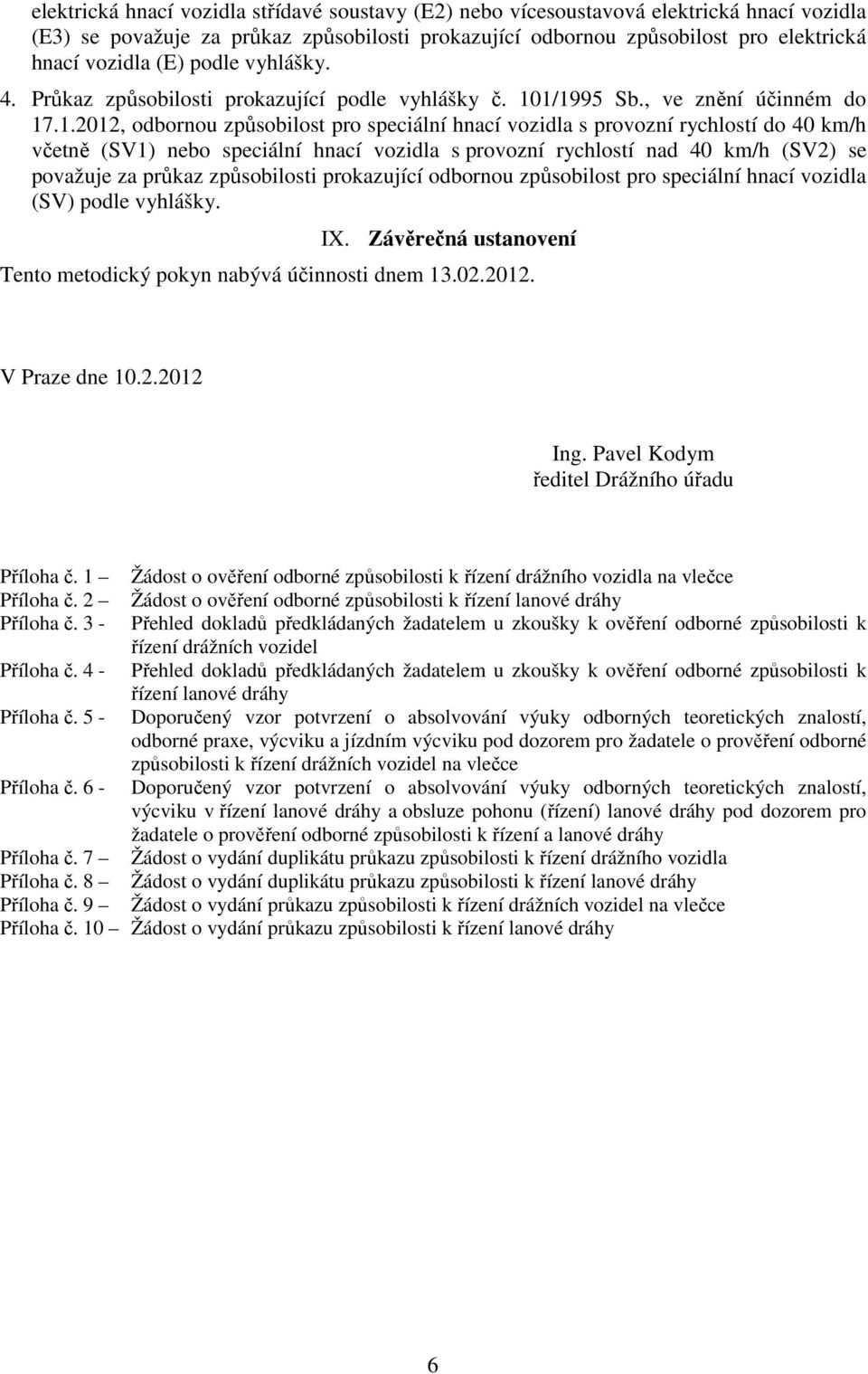 1/1995 Sb., ve znění účinném do 17.1.2012, odbornou způsobilost pro speciální hnací vozidla s provozní rychlostí do 40 km/h včetně (SV1) nebo speciální hnací vozidla s provozní rychlostí nad 40 km/h