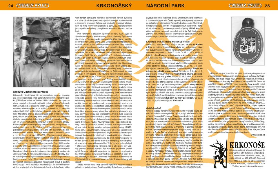 V Krkonošském národním parku je 17 strážců z povolání a 33 aktivních dobrovolníků, kteří strážní službu vykonávají vedle svého zaměstnání.