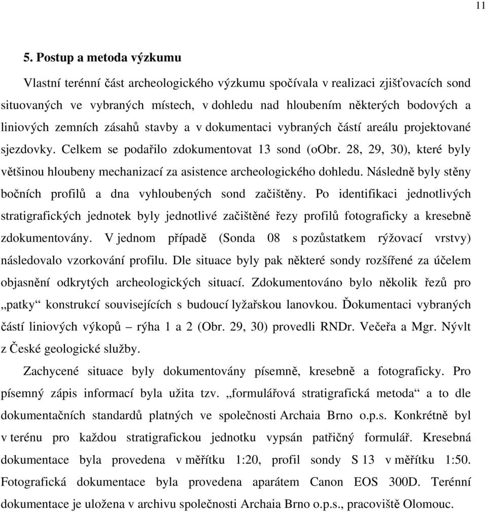 28, 29, 30), které byly většinou hloubeny mechanizací za asistence archeologického dohledu. Následně byly stěny bočních profilů a dna vyhloubených sond začištěny.