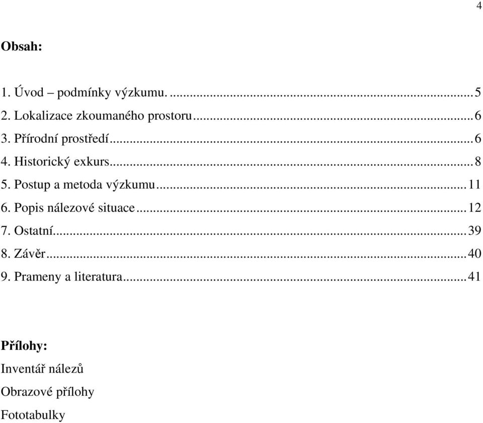 Postup a metoda výzkumu...11 6. Popis nálezové situace...12 7. Ostatní...39 8.