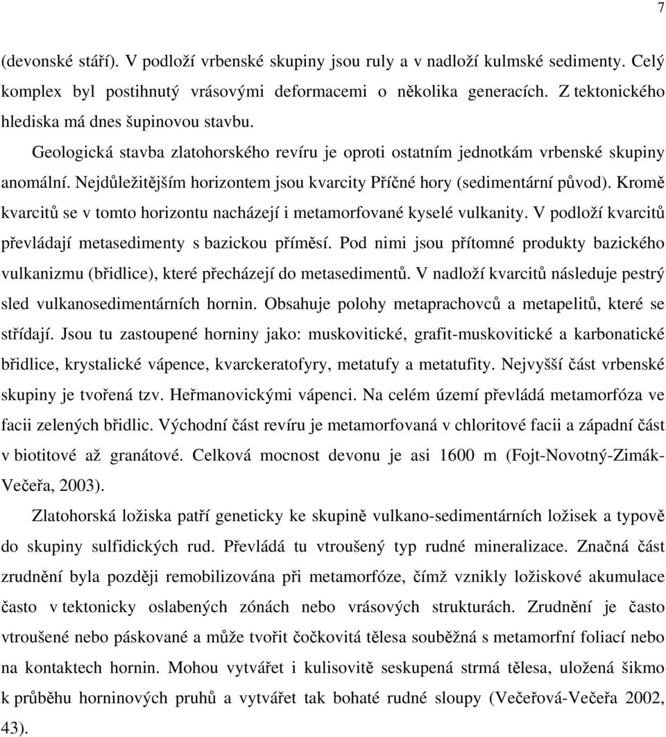 Nejdůležitějším horizontem jsou kvarcity Příčné hory (sedimentární původ). Kromě kvarcitů se v tomto horizontu nacházejí i metamorfované kyselé vulkanity.