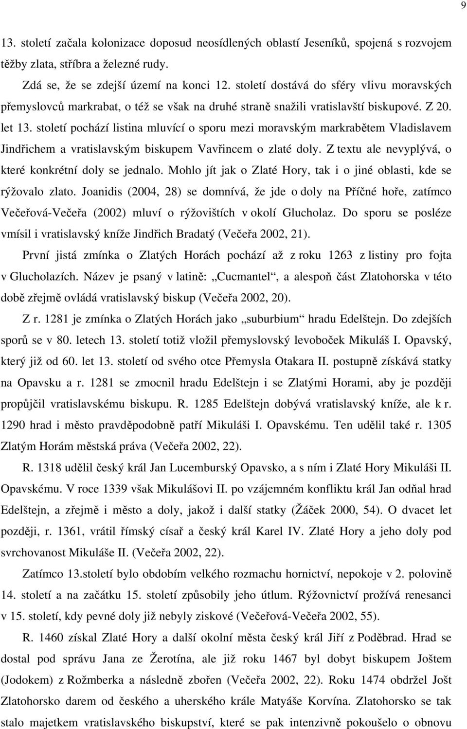 století pochází listina mluvící o sporu mezi moravským markrabětem Vladislavem Jindřichem a vratislavským biskupem Vavřincem o zlaté doly. Z textu ale nevyplývá, o které konkrétní doly se jednalo.