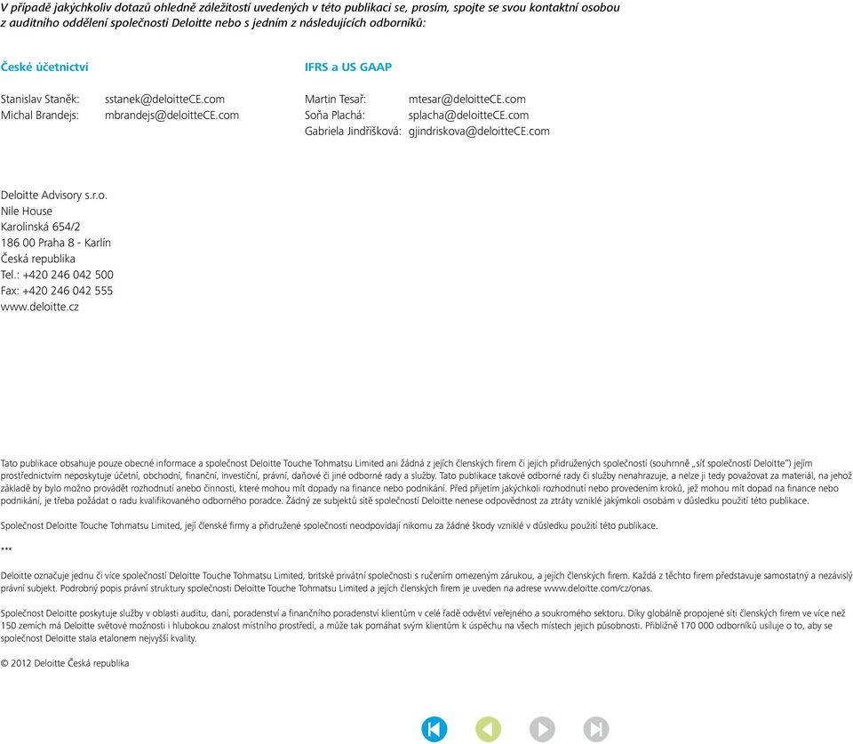 com Gabriela Jindřišková: gjindriskova@deloittece.com Deloitte Advisory s.r.o. Nile House Karolinská 654/2 186 00 Praha 8 - Karlín Česká republika Tel.: +420 246 042 500 Fax: +420 246 042 555 www.