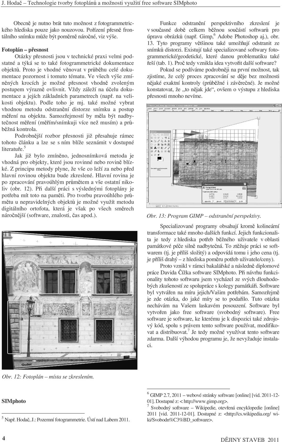 Proto je vhodné vnovat v prbhu celé dokumentace pozornost i tomuto tématu. Ve všech výše zmínných krocích je možné pesnost vhodn zvoleným postupem výrazn ovlivnit.