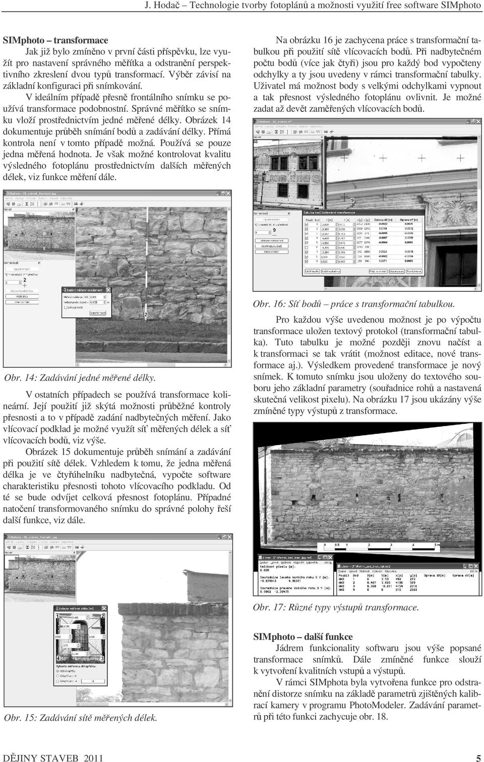 Obrázek 14 dokumentuje prbh snímání bod a zadávání délky. Pímá kontrola není v tomto pípad možná. Používá se pouze jedna mená hodnota.