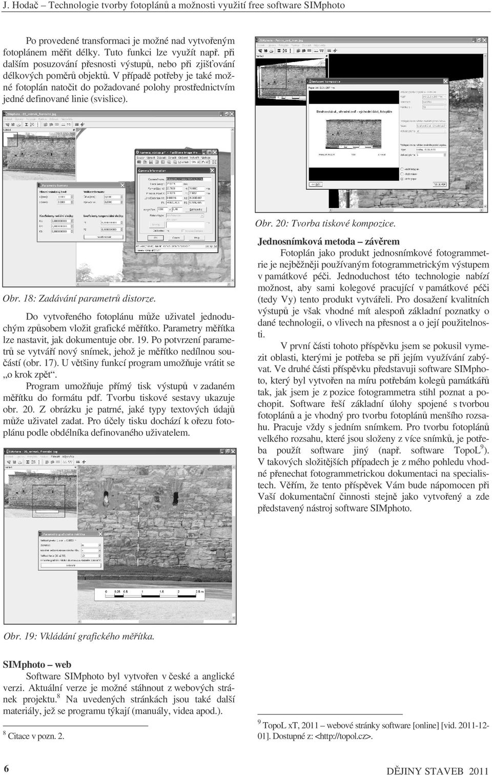 Do vytvoeného fotoplánu mže uživatel jednoduchým zpsobem vložit grafické mítko. Parametry mítka lze nastavit, jak dokumentuje obr. 19.