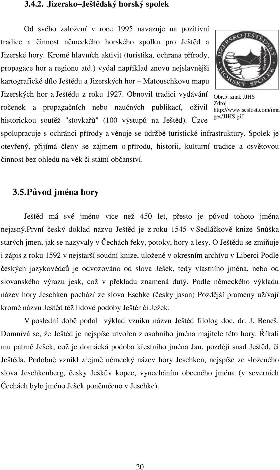 ) vydal například znovu nejslavnější kartografické dílo Ještědu a Jizerských hor Matouschkovu mapu Jizerských hor a Ještědu z roku 1927.