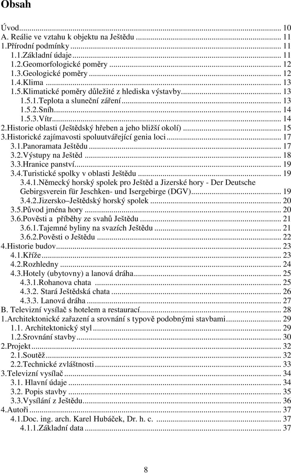 Historické zajímavosti spoluutvářející genia loci... 17 3.1.Panoramata Ještědu... 17 3.2.Výstupy na Ještěd... 18 3.3.Hranice panství... 19 3.4.Turistické spolky v oblasti Ještědu... 19 3.4.1.Německý horský spolek pro Ještěd a Jizerské hory - Der Deutsche Gebirgsverein für Jeschken- und Isergebirge (DGV).