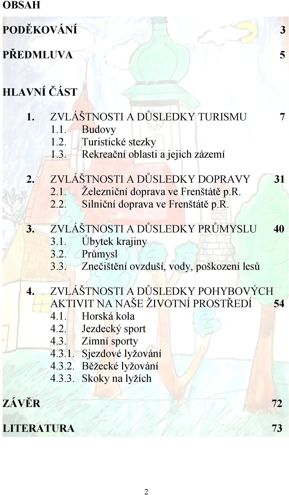 1. Úbytek krajiny 3.2. Průmysl 3.3. Znečištění ovzduší, vody, poškození lesů 4. ZVLÁŠTNOSTI A DŮSLEDKY POHYBOVÝCH AKTIVIT NA NAŠE ŽIVOTNÍ PROSTŘEDÍ 54 4.