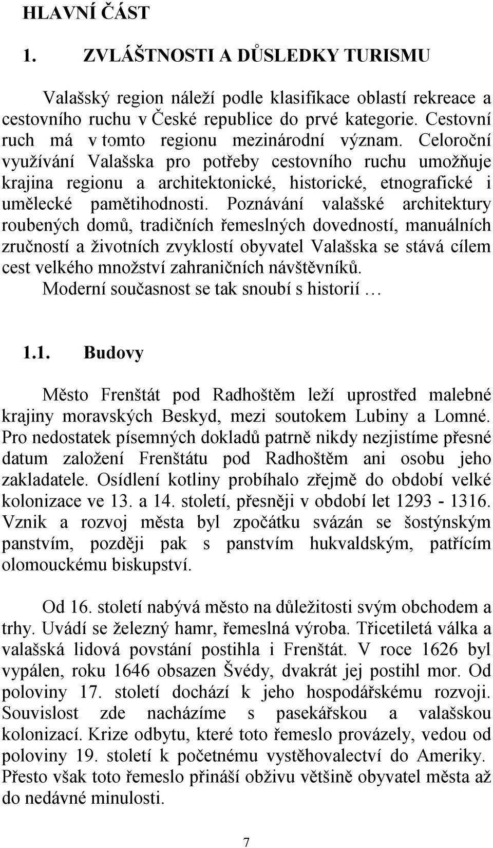 Celoroční využívání Valašska pro potřeby cestovního ruchu umožňuje krajina regionu a architektonické, historické, etnografické i umělecké pamětihodnosti.