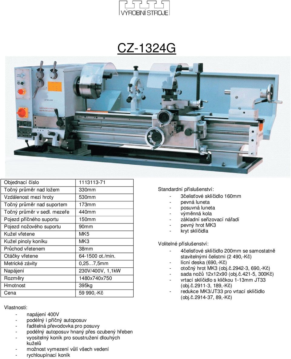 ..7,5mm 230V/400V, 1,1kW 1480x740x750 395kg 59 990,-Kč - 3čelisťové sklíčidlo 160mm - pevná luneta - posuvná luneta - pevný hrot