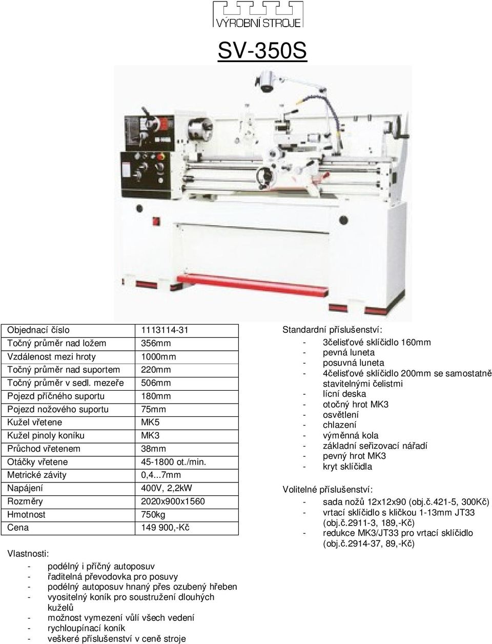 ..7mm 400V, 2,2kW 2020x900x1560 750kg 149 900,-Kč - podélný autoposuv hnaný přes ozubený hřeben - veškeré příslušenství v ceně