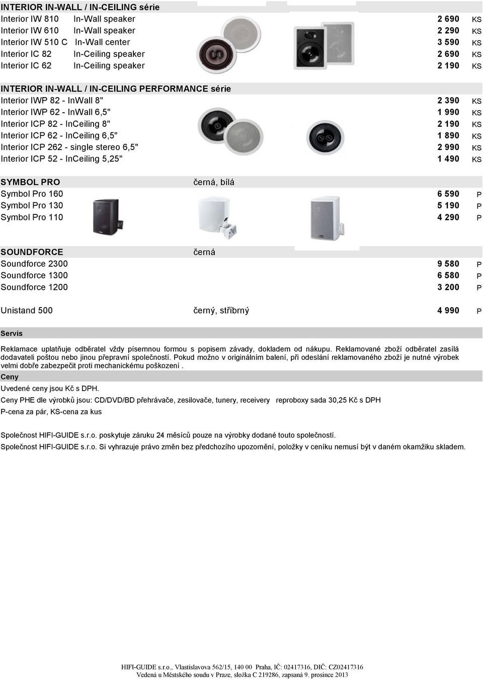 6,5" Interior IC 262 - single stereo 6,5" Interior IC 52 - InCeiling 5,25" 2 390 1 990 2 190 1 890 1 490 SYMBOL RO Symbol ro 160 Symbol ro 130 Symbol ro 110, bílá 6 590 5 190 4 290 SOUNDFORCE