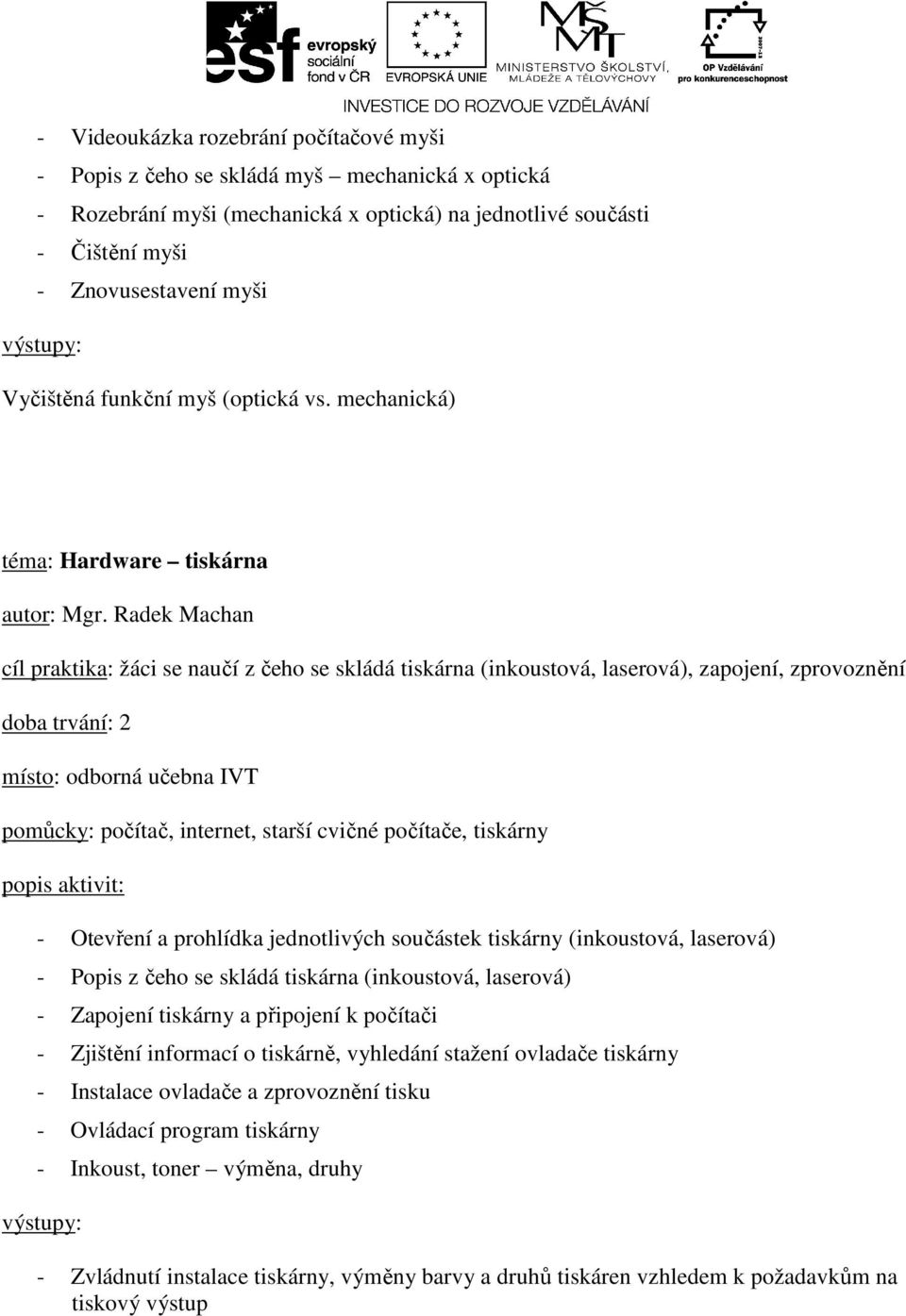 mechanická) téma: Hardware tiskárna cíl praktika: žáci se naučí z čeho se skládá tiskárna (inkoustová, laserová), zapojení, zprovoznění pomůcky: počítač, internet, starší cvičné počítače, tiskárny -