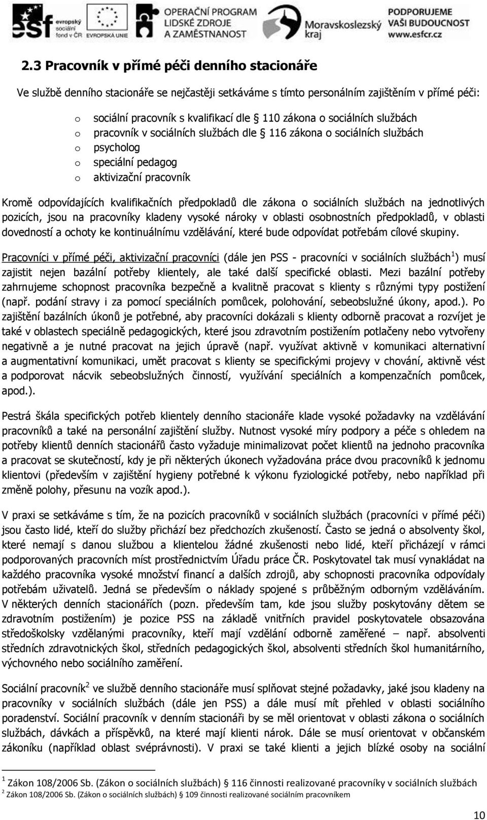 zákona o sociálních službách na jednotlivých pozicích, jsou na pracovníky kladeny vysoké nároky v oblasti osobnostních předpokladů, v oblasti dovedností a ochoty ke kontinuálnímu vzdělávání, které